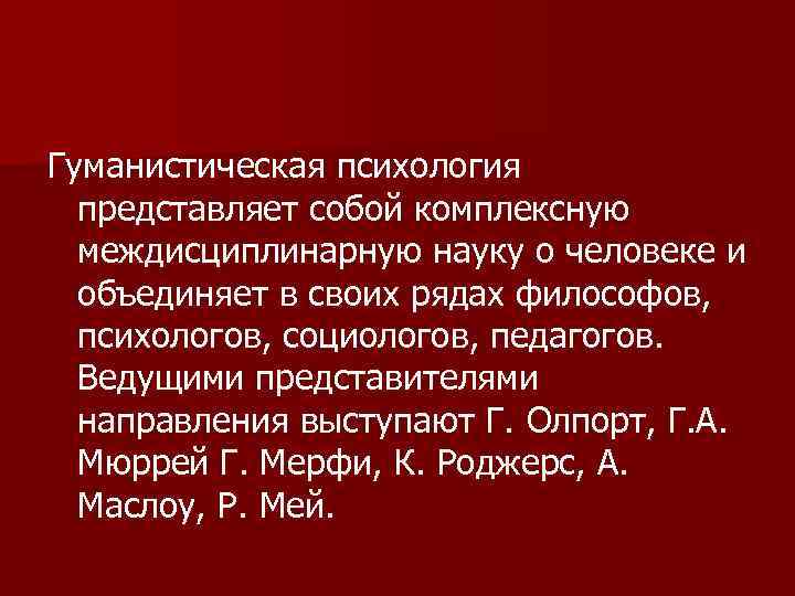 Гуманистическая психология представляет собой комплексную междисциплинарную науку о человеке и объединяет в своих рядах