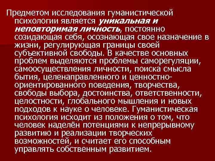 Предметом исследования гуманистической психологии является уникальная и неповторимая личность, постоянно созидающая себя, осознающая свое