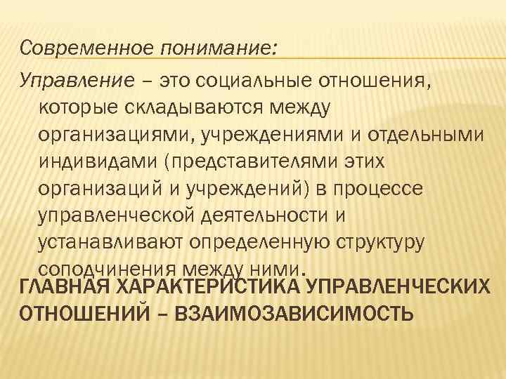 Современное понимание: Управление – это социальные отношения, которые складываются между организациями, учреждениями и отдельными