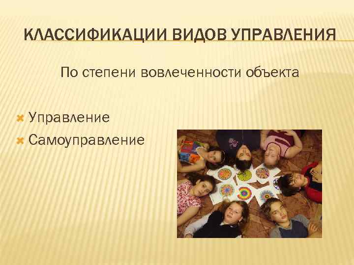 КЛАССИФИКАЦИИ ВИДОВ УПРАВЛЕНИЯ По степени вовлеченности объекта Управление Самоуправление 