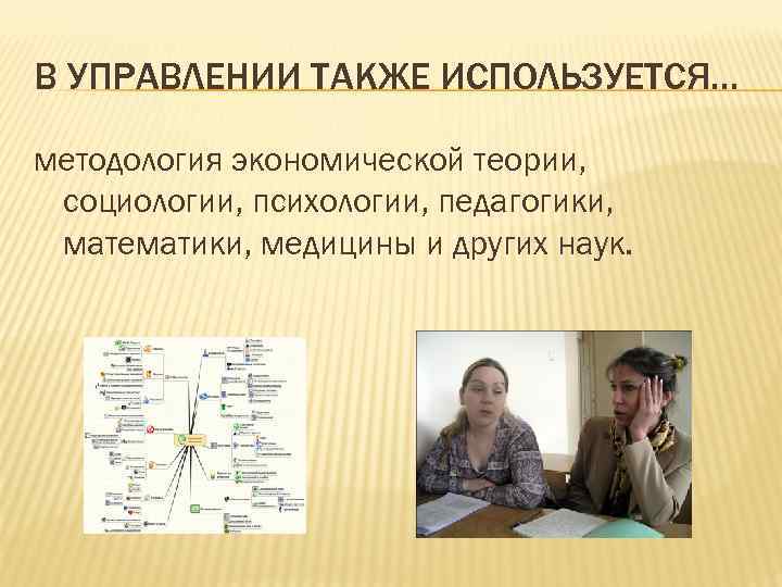 В УПРАВЛЕНИИ ТАКЖЕ ИСПОЛЬЗУЕТСЯ… методология экономической теории, социологии, психологии, педагогики, математики, медицины и других