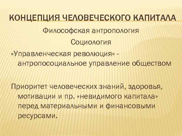 КОНЦЕПЦИЯ ЧЕЛОВЕЧЕСКОГО КАПИТАЛА Философская антропология Социология «Управленческая революция» антропосоциальное управление обществом Приоритет человеческих знаний,