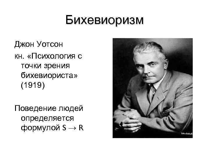 Бихевиоризм Джон Уотсон кн. «Психология с точки зрения бихевиориста» (1919) Поведение людей определяется формулой