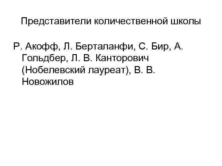 Представители количественной школы Р. Акофф, Л. Берталанфи, С. Бир, А. Гольдбер, Л. В. Канторович