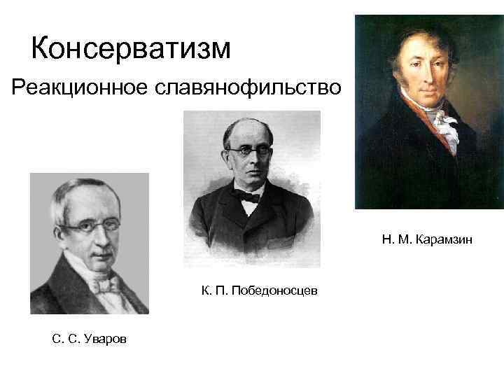 Консерватизм Реакционное славянофильство Н. М. Карамзин К. П. Победоносцев С. С. Уваров 
