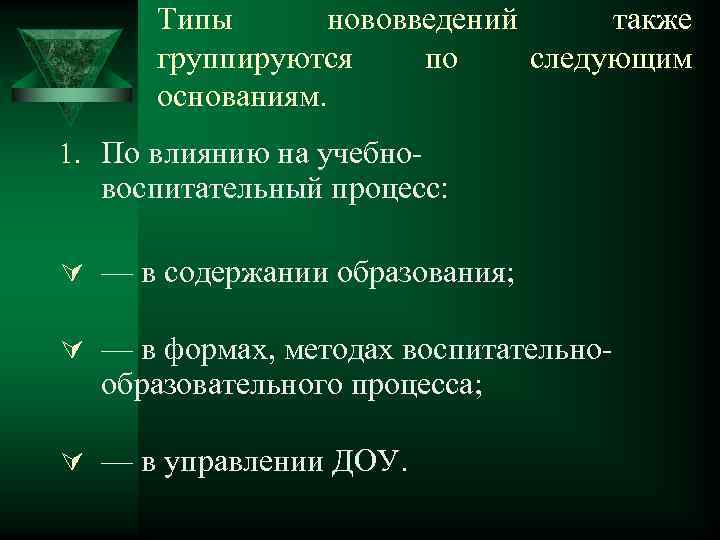 Типы нововведений также группируются по следующим основаниям. 1. По влиянию на учебно- воспитательный процесс: