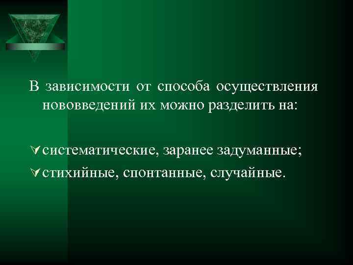 В зависимости от способа осуществления нововведений их можно разделить на: Ú систематические, заранее задуманные;