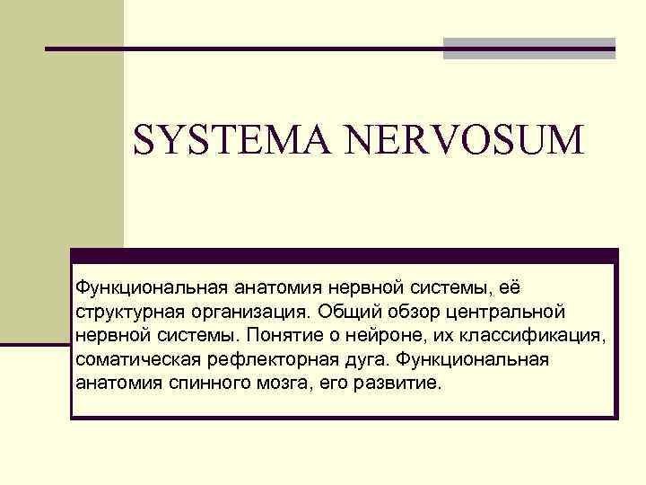 SYSTEMA NERVOSUM Функциональная анатомия нервной системы, её структурная организация. Общий обзор центральной нервной системы.