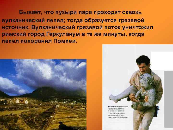 Бывает, что пузыри пара проходят сквозь вулканический пепел; тогда образуется грязевой источник. Вулканический грязевой