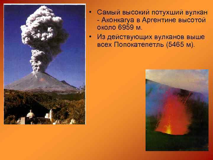  • Самый высокий потухший вулкан - Аконкагуа в Аргентине высотой около 6959 м.