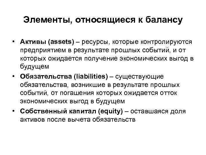 Элементы, относящиеся к балансу • Активы (assets) – ресурсы, которые контролируются предприятием в результате