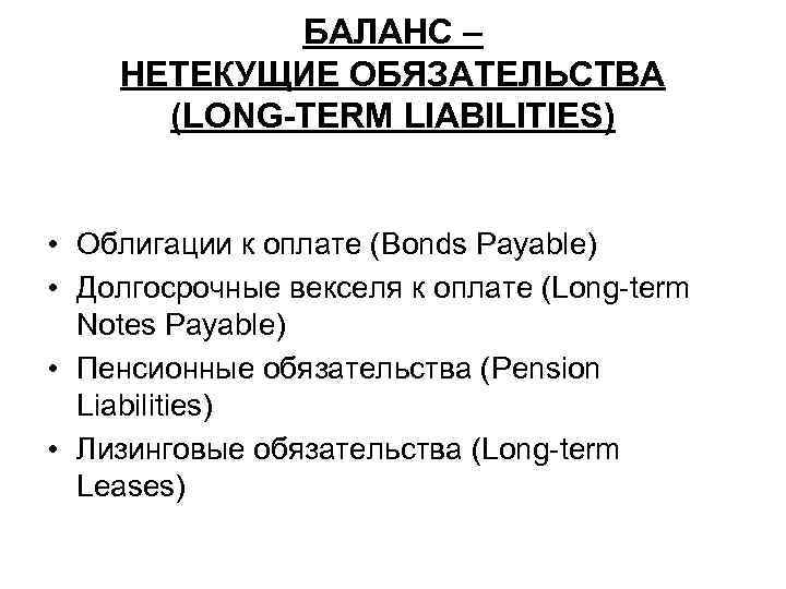 БАЛАНС – НЕТЕКУЩИЕ ОБЯЗАТЕЛЬСТВА (LONG-TERM LIABILITIES) • Облигации к оплате (Bonds Payable) • Долгосрочные