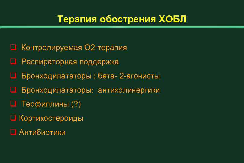 Терапия обострения ХОБЛ q Контролируемая О 2 -терапия q Респираторная поддержка q Бронходилататоры :