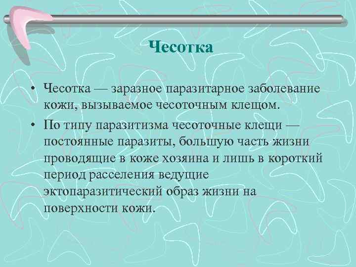 Чесотка • Чесотка — заразное паразитарное заболевание кожи, вызываемое чесоточным клещом. • По типу