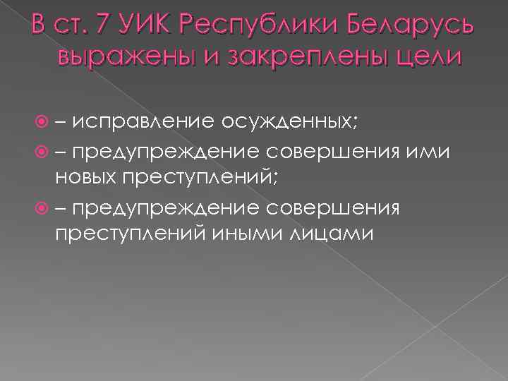 В ст. 7 УИК Республики Беларусь  выражены и закреплены цели  – исправление