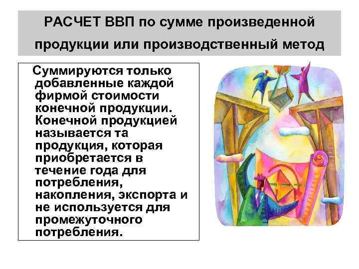 РАСЧЕТ ВВП по сумме произведенной продукции или производственный метод Суммируются только добавленные каждой фирмой