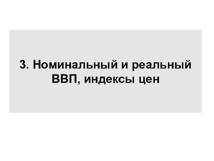 3. Номинальный и реальный ВВП, индексы цен 