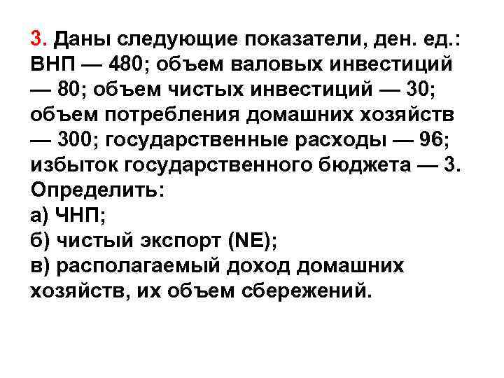 3. Даны следующие показатели, ден. ед. : ВНП — 480; объем валовых инвестиций —
