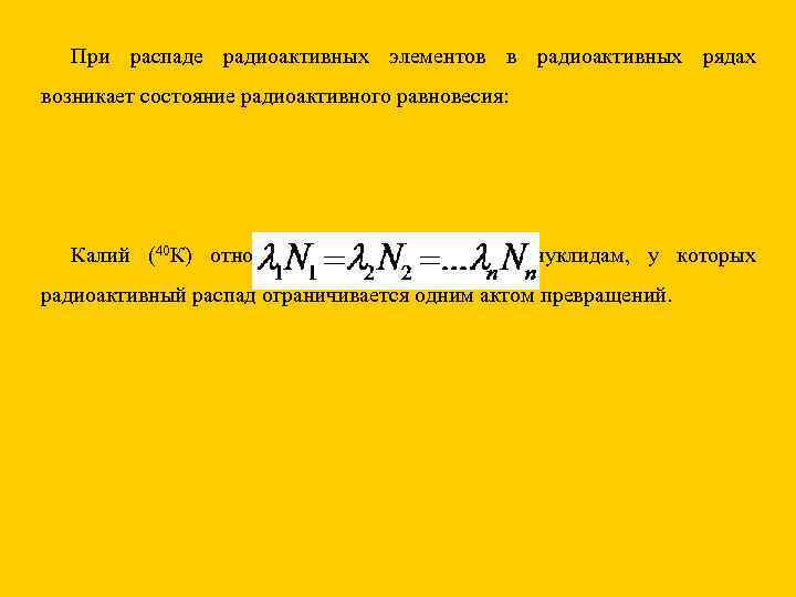 При распаде радиоактивных элементов в радиоактивных рядах возникает состояние радиоактивного равновесия: Калий (40 К)