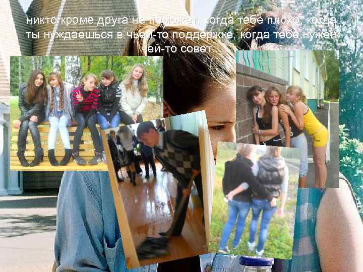 никто кроме друга не поможет, когда тебе плохо, когда ты нуждаешься в чьей-то поддержке,