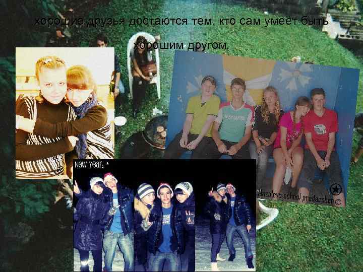 хорошие друзья достаются тем, кто сам умеет быть хорошим другом. 