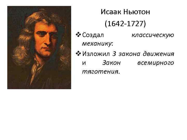 Исаак Ньютон (1642 -1727) v Создал классическую механику: v Изложил 3 закона движения и