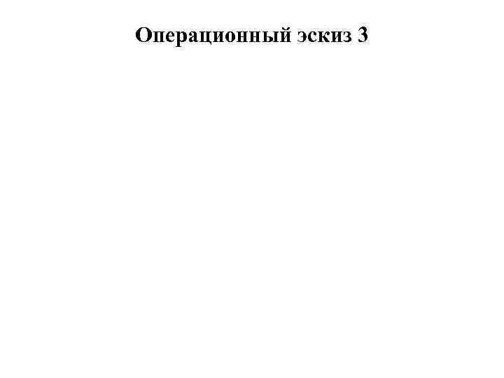 Операционный эскиз 3 