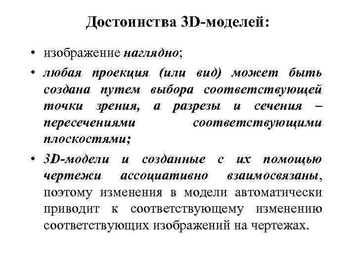 Достоинства 3 D-моделей: • изображение наглядно; • любая проекция (или вид) может быть создана