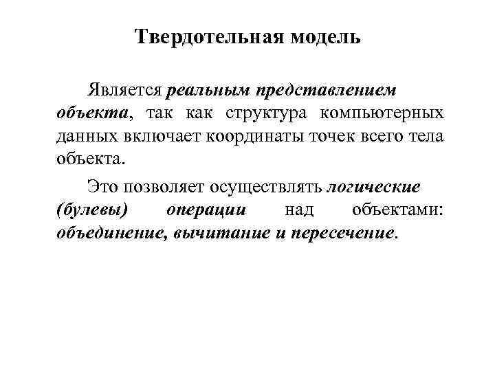 Твердотельная модель Является реальным представлением объекта, так как структура компьютерных данных включает координаты точек