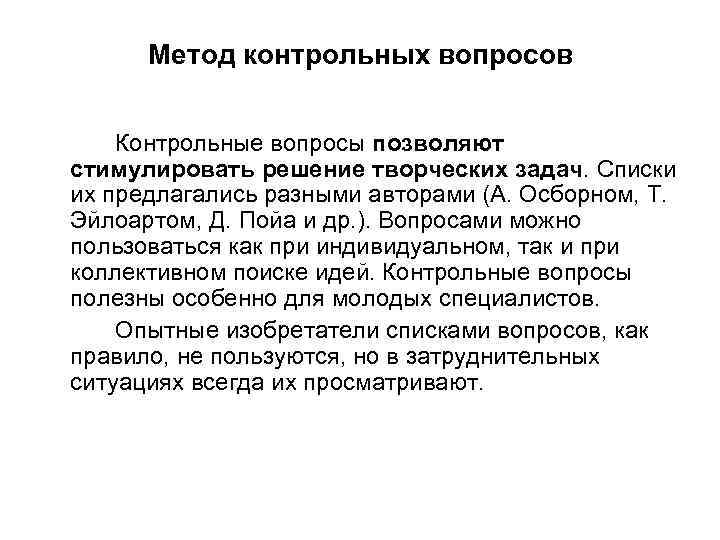 Метод контрольных вопросов Контрольные вопросы позволяют стимулировать решение творческих задач. Списки их предлагались разными