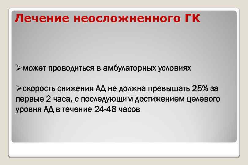 Лечение неосложненного ГК Øможет проводиться в амбулаторных условиях Øскорость снижения АД не должна превышать