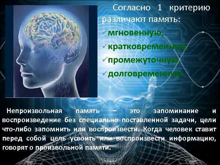 Согласно 1 критерию различают память: üмгновенную, üкратковременную, üпромежуточную, üдолговременную. Непроизвольная память – это запоминание