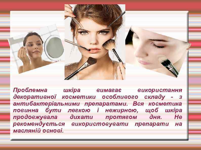 Проблемна шкіра вимагає використання декоративної косметики особливого складу - з антибактеріальними препаратами. Вся косметика