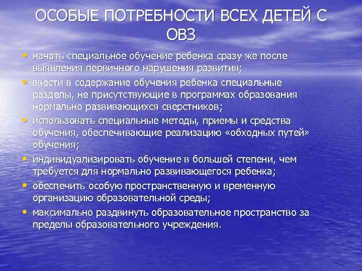 ОСОБЫЕ ПОТРЕБНОСТИ ВСЕХ ДЕТЕЙ С ОВЗ • начать специальное обучение ребенка сразу же после