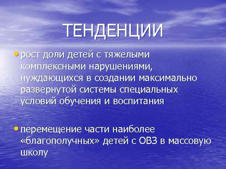 ТЕНДЕНЦИИ • рост доли детей с тяжелыми комплексными нарушениями, нуждающихся в создании максимально развернутой