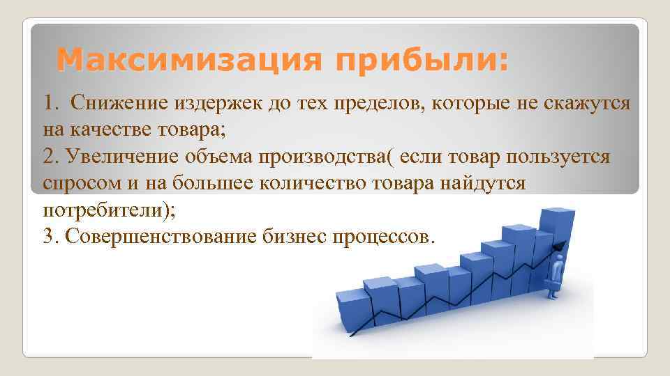 Максимизация прибыли: 1. Снижение издержек до тех пределов, которые не скажутся на качестве товара;