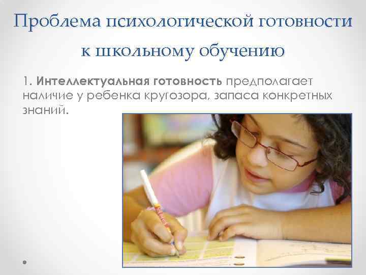 Проблема психологической готовности к школьному обучению 1. Интеллектуальная готовность предполагает наличие у ребенка кругозора,