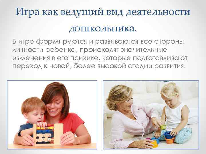 Игра как ведущий вид деятельности дошкольника. В игре формируются и развиваются все стороны личности