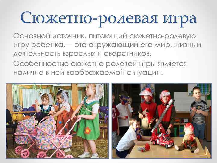 Сюжетно-ролевая игра Основной источник, питающий сюжетно-ролевую игру ребенка, — это окружающий его мир, жизнь