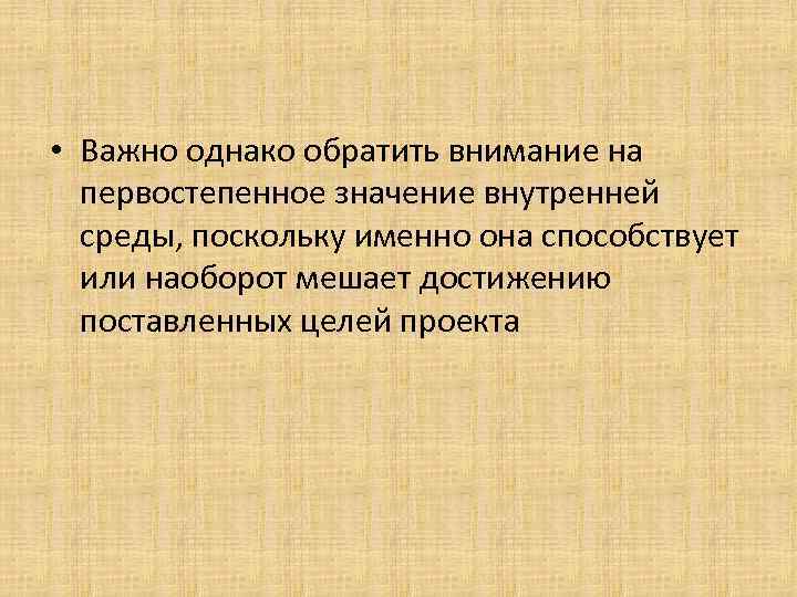  • Важно однако обратить внимание на первостепенное значение внутренней среды, поскольку именно она