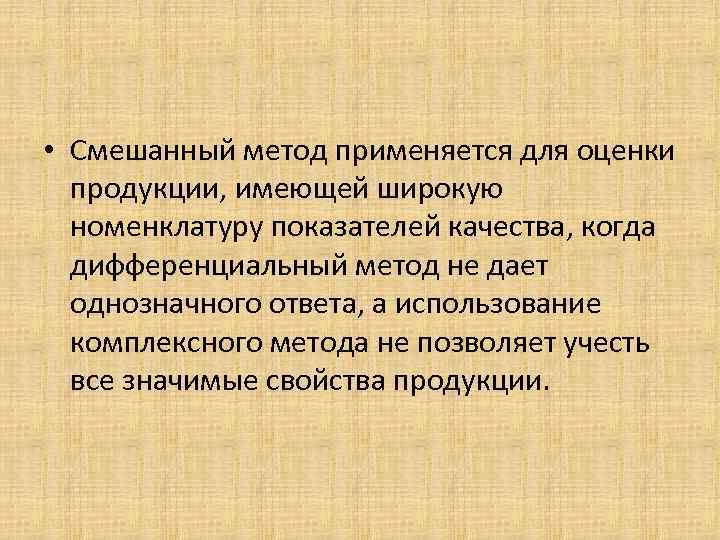  • Смешанный метод применяется для оценки продукции, имеющей широкую номенклатуру показателей качества, когда