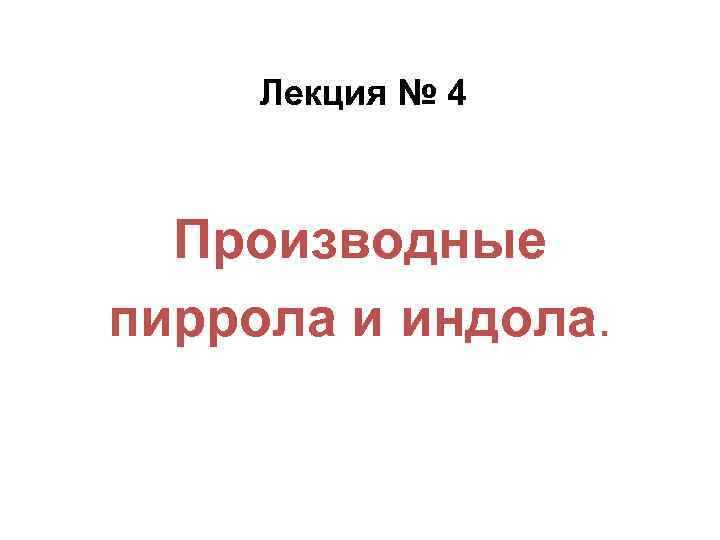 Лекция № 4 Производные пиррола и индола. 