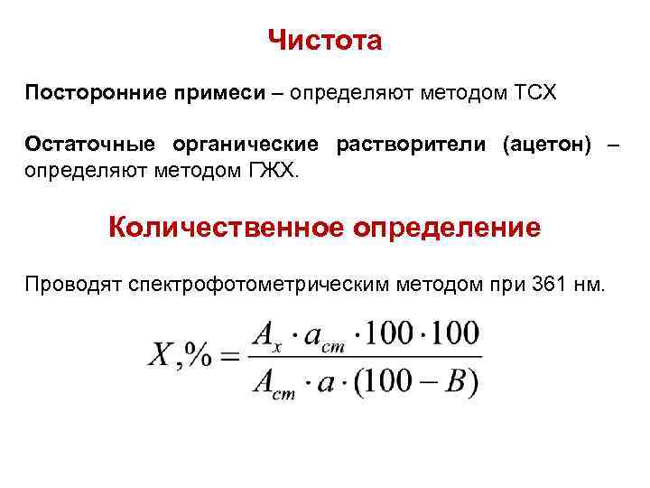 Чистота Посторонние примеси – определяют методом ТСХ Остаточные органические растворители (ацетон) – определяют методом