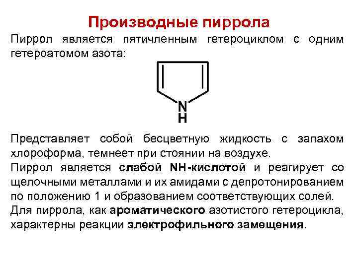 Производные пиррола Пиррол является пятичленным гетероциклом с одним гетероатомом азота: Представляет собой бесцветную жидкость