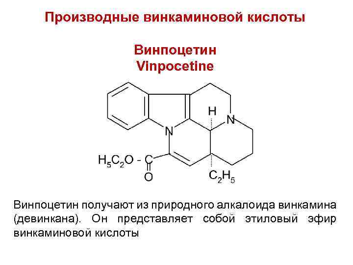 Производные винкаминовой кислоты Винпоцетин Vinpocetine Винпоцетин получают из природного алкалоида винкамина (девинкана). Он представляет