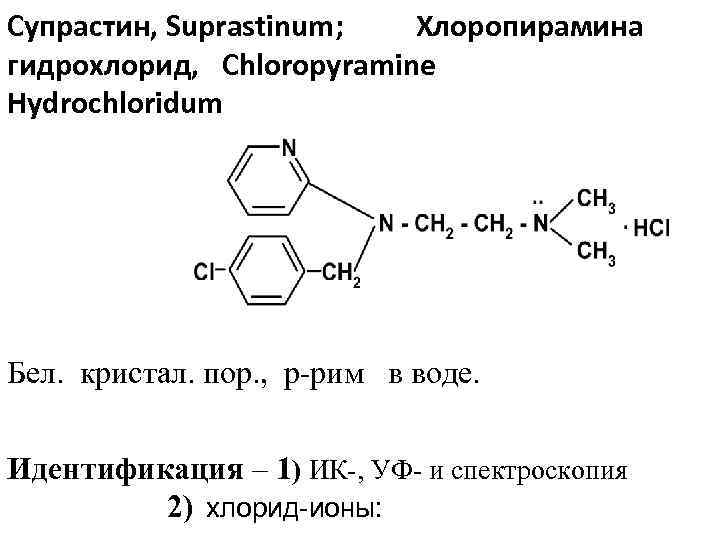 Супрастин, Suprastinum; Хлоропирамина гидрохлорид, Chloropyramine Hydrochloridum Бел. кристал. пор. , р-рим в воде. Идентификация