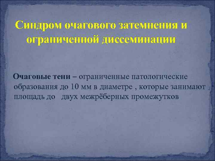 Синдром очагового затемнения и ограниченной диссеминации Очаговые тени – ограниченные патологические образования до 10