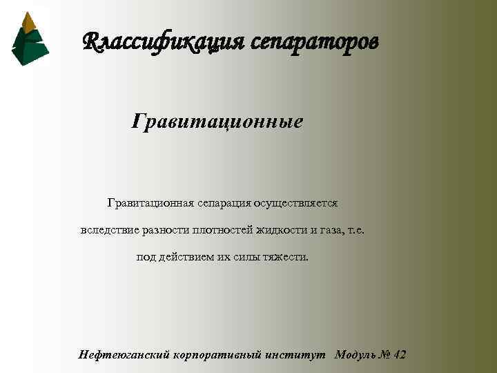 Rлассификация сепараторов Гравитационные Гравитационная сепарация осуществляется вследствие разности плотностей жидкости и газа, т. е.