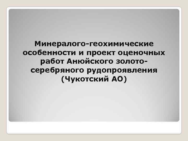 Минералого-геохимические особенности и проект оценочных работ Анюйского золотосеребряного рудопроявления (Чукотский АО) 