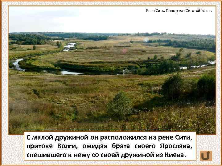 Река Сить. Панорама Ситской битвы С малой дружиной он расположился на реке Сити, притоке